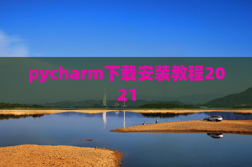 pycharm下载安装教程2021 pycharm下载安装教程2021