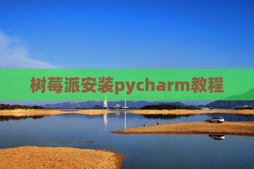 树莓派安装pycharm教程
